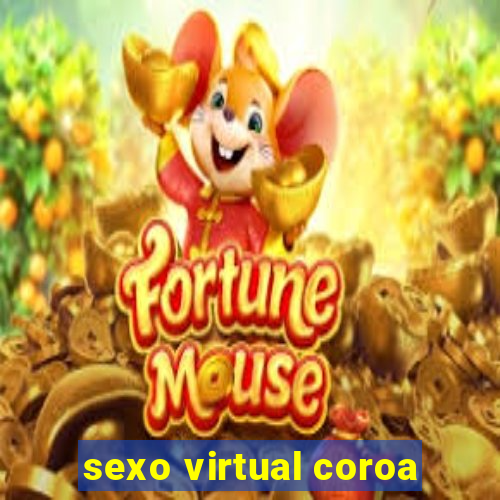 sexo virtual coroa